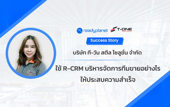 Success Story : บริษัท ทีวัน สตีล โซลูชั่น จำกัด ใช้ R-CRM บริหารจัดการทีมขายอย่างไรให้ประสบความสำเร็จ